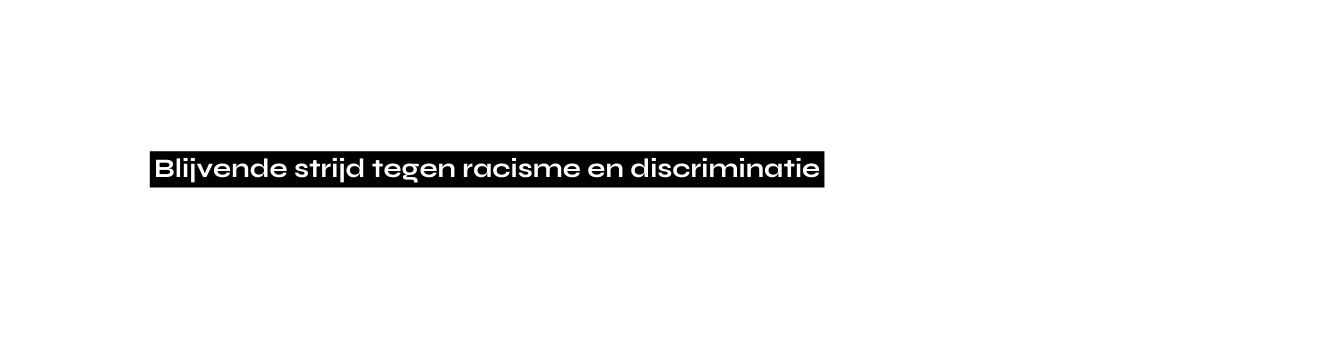 Blijvende strijd tegen racisme en discriminatie