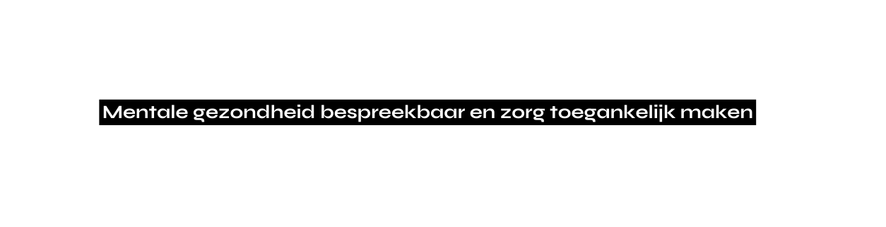 Mentale gezondheid bespreekbaar en zorg toegankelijk maken