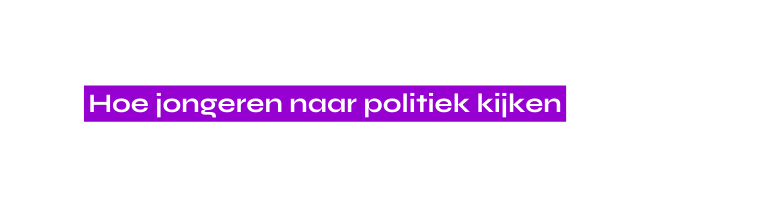 Hoe jongeren naar politiek kijken