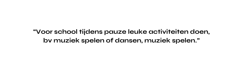 Voor school tijdens pauze leuke activiteiten doen bv muziek spelen of dansen muziek spelen