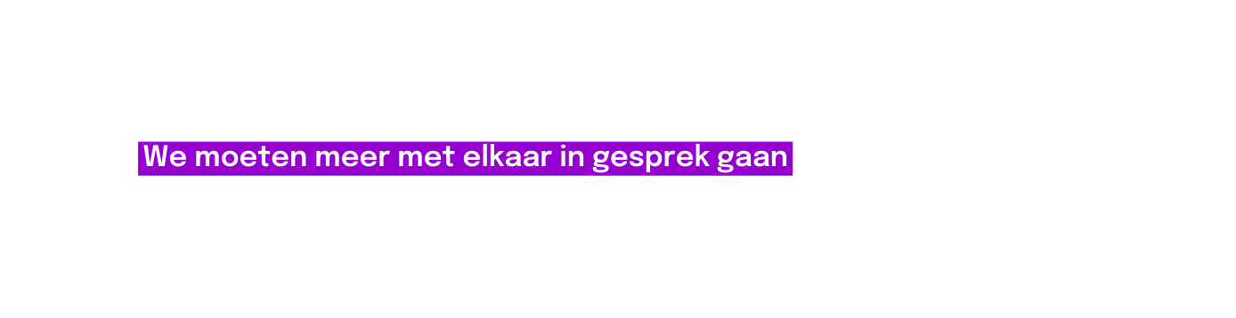 We moeten meer met elkaar in gesprek gaan