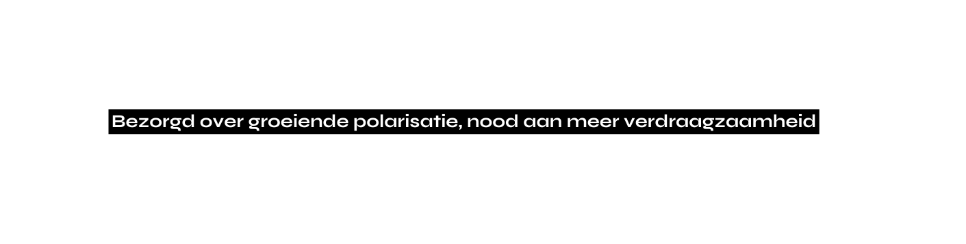 Bezorgd over groeiende polarisatie nood aan meer verdraagzaamheid
