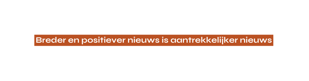 Breder en positiever nieuws is aantrekkelijker nieuws
