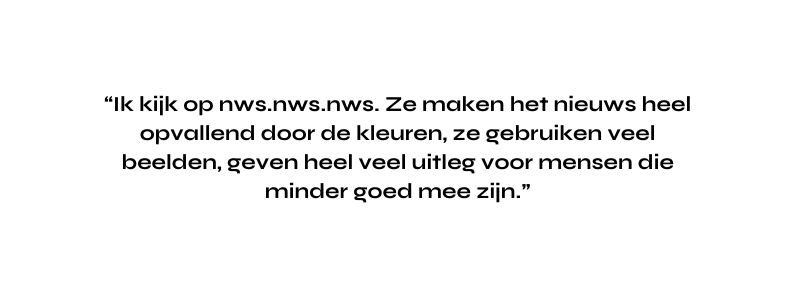 Ik kijk op nws nws nws Ze maken het nieuws heel opvallend door de kleuren ze gebruiken veel beelden geven heel veel uitleg voor mensen die minder goed mee zijn