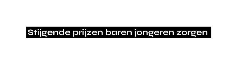 Stijgende prijzen baren jongeren zorgen