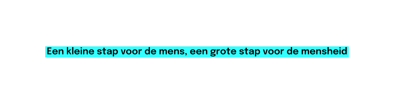 Een kleine stap voor de mens een grote stap voor de mensheid