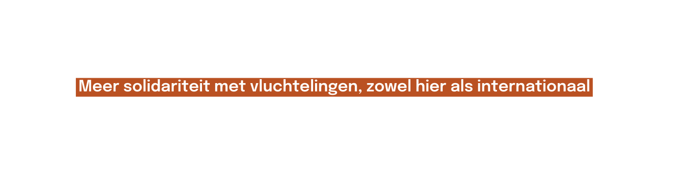 Meer solidariteit met vluchtelingen zowel hier als internationaal