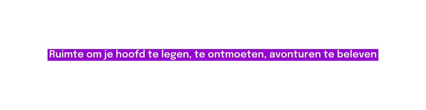 Ruimte om je hoofd te legen te ontmoeten avonturen te beleven