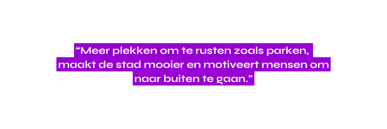 Meer plekken om te rusten zoals parken maakt de stad mooier en motiveert mensen om naar buiten te gaan