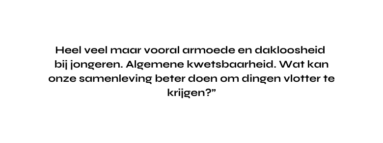 Heel veel maar vooral armoede en dakloosheid bij jongeren Algemene kwetsbaarheid Wat kan onze samenleving beter doen om dingen vlotter te krijgen