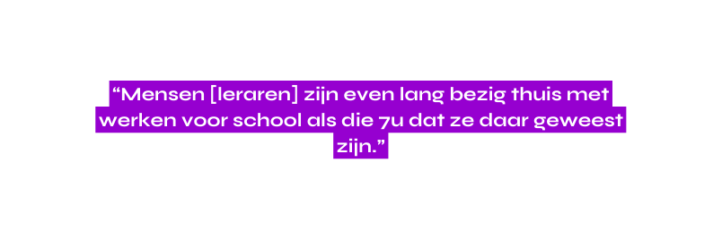 Mensen leraren zijn even lang bezig thuis met werken voor school als die 7u dat ze daar geweest zijn